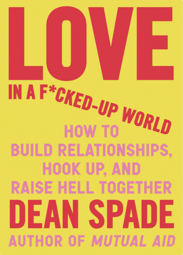 Love in a Fucked Up World: How to Build Relationships, Hook Up, and Raise Hell, Together