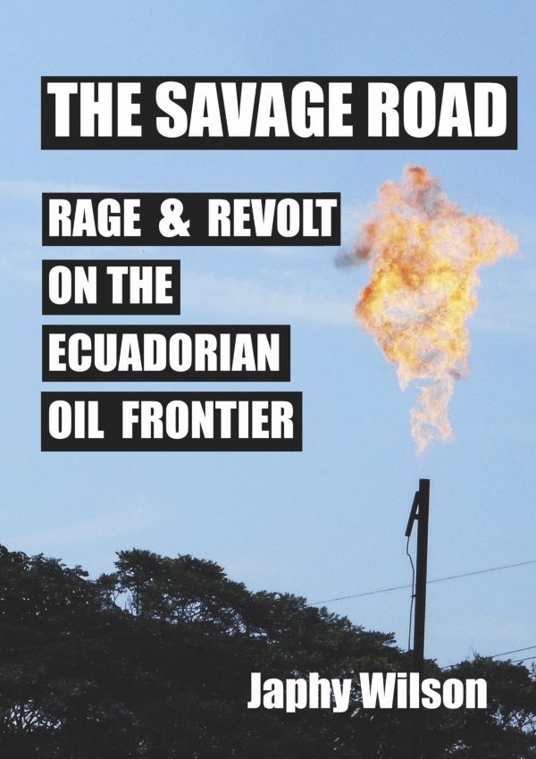 The Savage Road, Rage & Revolt on the Ecuadorian oil Frontier