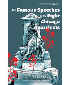 The Famous Speeches of the Eight Chicago Anarchists
